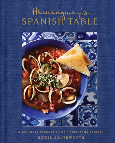 Hemingway's Spanish Table: A Culinary Journey in 60+ Recipes