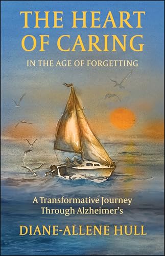The Heart of Caring in the Age of Forgetting: A Transformative Journey Through Alzheimer’s (English Edition)