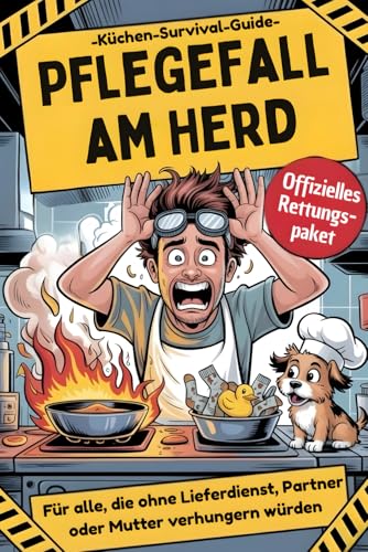Pflegefall am Herd: Der lustige Küchen-Survival-Guide - Für alle, die ohne Lieferdienst, Partner oder Mutter verhungern würden (Lustiges Kochbuch für Männer, Band 1)