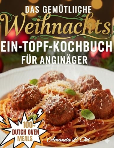 DAS GEMÜTLICHE WEIHNACHTS-EIN-TOPF-KOCHBUCH FÜR ANFÄNGER: Einfache, festliche und wohltuende Eintopf Rezepte, um Ihre Feiertage fröhlich und stressfrei zu gestalten