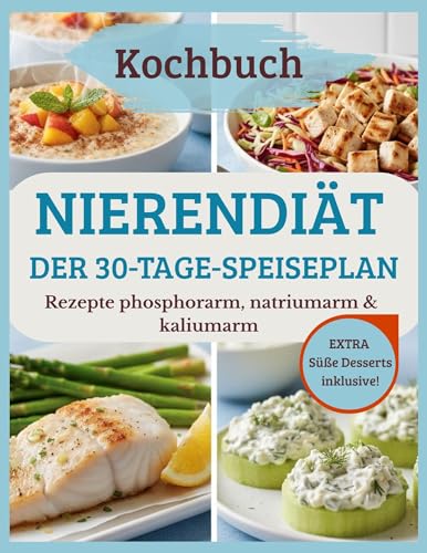 Nierendiät: Der 30-Tage-Speiseplan: Das Kochbuch zur Unterstützung der Nierengesundheit. Rezepte phosphorarm, natriumarm & kaliumarm. Inklusive Einkaufslisten und Austauschtabellen.