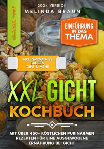 XXL Gicht Kochbuch: Mit über 450+ köstlichen purinarmen Rezepten für eine ausgewogene Ernährung bei Gicht