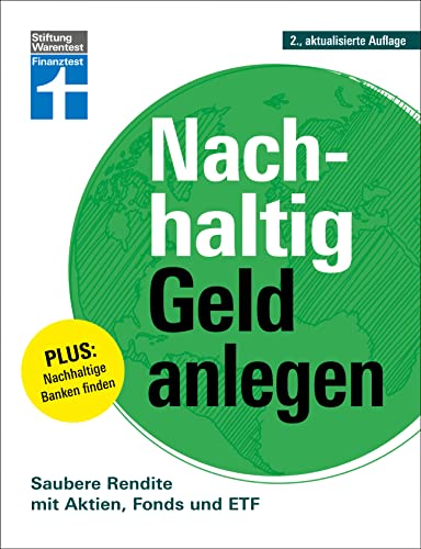 Nachhaltig Geld anlegen - ökologisch sinnvoll investieren - Gutes tun und Geld verdienen: Saubere Rendite mit Aktien, Fonds und ETF | Plus: Nachhaltige Banken finden