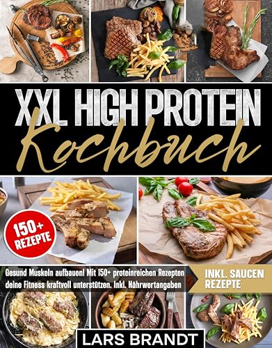 XXL High Protein Kochbuch: Gesund Muskeln aufbauen! Mit 150+ proteinreichen Rezepten deine Fitness kraftvoll unterstützen. Inkl. Nährwertangaben