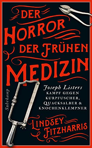 Der Horror der frühen Medizin: Joseph Listers Kampf gegen Kurpfuscher, Quacksalber & Knochenklempner (suhrkamp taschenbuch)