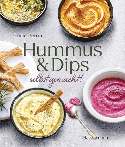 Hummus & Dips selbst gemacht!: Schnelle, einfache und köstliche Rezepte aus der libanesischen, syrischen und israelischen Küche