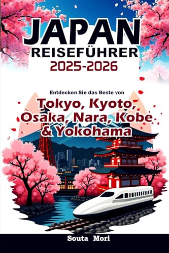 JAPAN REISEFÜHRER 2025-2026: Entdecken Sie das Beste von Tokio, Kyoto, Osaka, Nara, Kobe und Yokohama