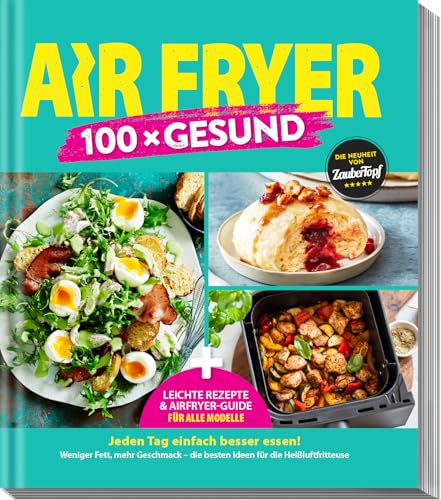 AIR FRYER 100 x Gesund: Leichte Rezepte & Airfryer-Guide für alle Modelle