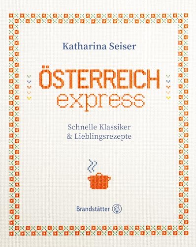 Österreich express: Schnelle Klassiker & Lieblingsrezepte. Traditionelle österreichische Alltagsküche, modern interpretiert und schnell zubereitet