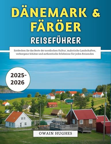 Dänemark & Färöer Reiseführer 2025–2026: Entdecken Sie das Beste der nordischen Kultur, malerische Landschaften, verborgene Schätze und authentische Erlebnisse für jeden Reisenden