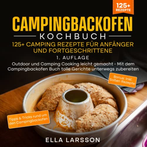 Campingbackofen Kochbuch – 125+ Camping Rezepte für Anfänger und Fortgeschrittene: Outdoor und Camping Cooking leicht gemacht - Mit dem Campingbackofen Buch tolle Gerichte unterwegs zubereiten