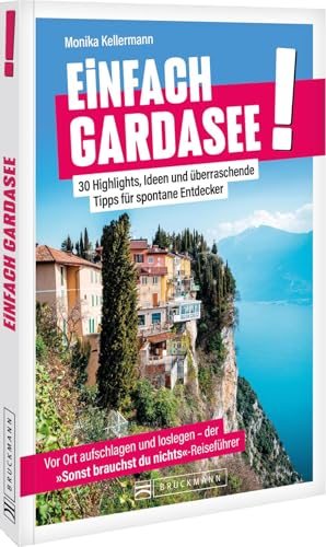 Einfach Gardasee!: 30 Highlights, Ideen und überraschende Tipps für spontane Entdecker