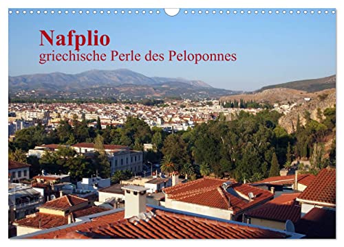 Nafplio – griechische Perle des Peloponnes (Wandkalender 2026 DIN A3 quer), CALVENDO Monatskalender: Nafplio- die alte Hauptstadt Griechenlands ist ... Argolis und des Peloponnes (CALVENDO Orte)