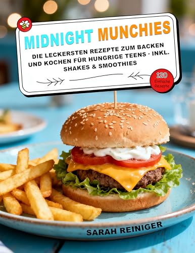 Midnight Munchies: Die leckersten Rezepte zum Backen und Kochen für hungrige Teens - inkl. Shakes & Smoothies