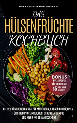 Das Hülsenfrüchte-Kochbuch: Die 125 köstlichsten Rezepte mit Linsen, Erbsen und Bohnen - Für einen proteinreichen, gesunden Genuss und mehr Freude am Kochen