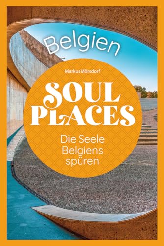 Soul Places Belgien – Die Seele Belgiens spüren: Der besondere Belgien Reiseführer