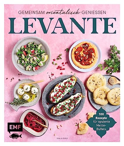 Levante – Gemeinsam orientalisch genießen: 100 Rezepte für opulente Mezze-Buffets