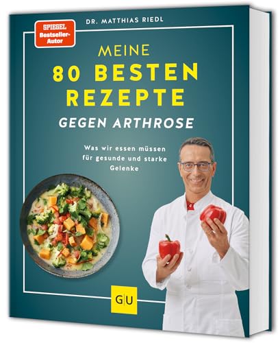 Meine 80 besten Rezepte gegen Arthrose: Was wir essen müssen für gesunde und starke Gelenke (GU Kochen & Verwöhnen Diät und Gesundheit)