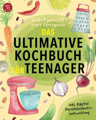 Selbstgekocht statt Fertigpizza! Das Ultimative Kochbuch für Teenager: Mit Freude Kochen lernen und dabei Selbstvertrauen aufbauen (Junge Küchenstars, Band 2)