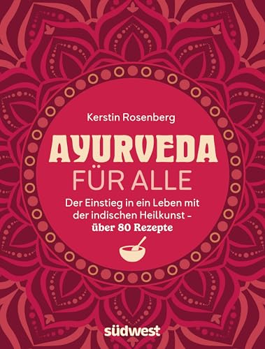 Ayurveda für alle: Ganzheitlich leben mit der indischen Heilkunst - Mit über 80 Rezepten für mehr Ausgeglichenheit und Energie