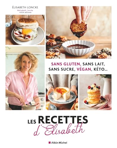 Sans gluten, sans lait, sans sucre, vegan, keto...: Les recettes d'Elisabeth