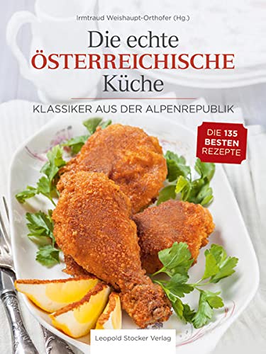 Die echte Österreichische Küche: Klassiker aus der Alpenrepublik - Die 135 besten Rezepte