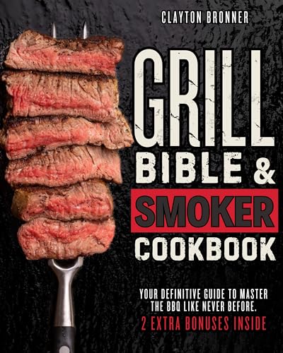 The Grill Bible & Smoker Cookbook: Your Definitive Guide to Master the BBQ Like Never Before. Unleash the Power of Fire & Smoke with The Best Techniques ... for Exceptional Cookouts (English Edition)