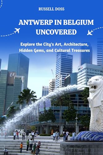 Antwerp in Belgium Uncovered: Explore the City's Art, Architecture, Hidden Gems, and Cultural Treasures (English Edition)