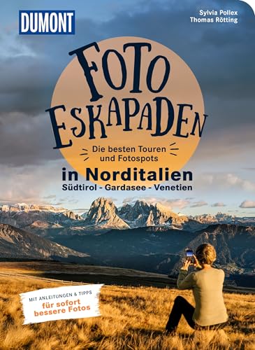Foto-Eskapaden Norditalien: Gardasee - Südtirol - Venetien: Die besten Touren und Fotospots. Mit Tipps und Anleitungen für sofort bessere Fotos (DUMONT Eskapaden)