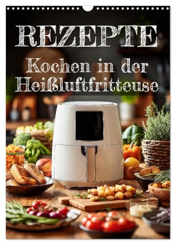 REZEPTE - Kochen in der Heißluftfritteuse (Wandkalender 2026 DIN A3 hoch), CALVENDO Monatskalender: Kalender mit Heißluftfritteuse-Rezepten: Schnell ... ein kleines Kochbuch. (CALVENDO Lifestyle)