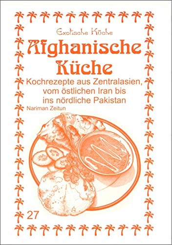 Afghanische Küche: Kochrezepte aus Zentralasien, vom östlichen Iran bis ins nördliche Pakistan (Exotische Küche)