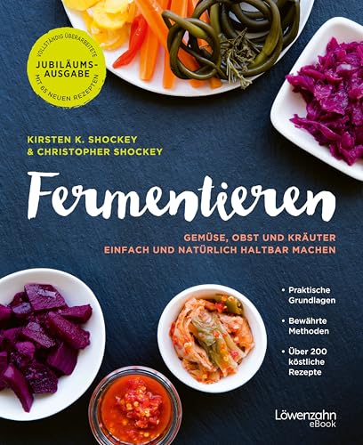 Fermentieren: Gemüse, Obst und Kräuter einfach und natürlich haltbar machen. Praktische Grundlagen. Bewährte Methoden. Über 200 köstliche Rezepte
