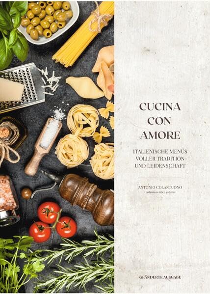 CUCINA CON AMORE: Kochbuch der italienischen Küche mit Rezepte von einem Koch mit über 40 Jahren Erfahrung.