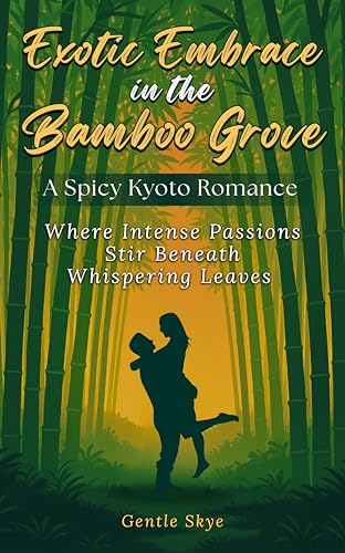 Exotic Embrace in the Bamboo Grove: A Spicy Kyoto Romance: Where Intense Passions Stir Beneath Whispering Leaves (Passport to Love Book 9) (English Edition)