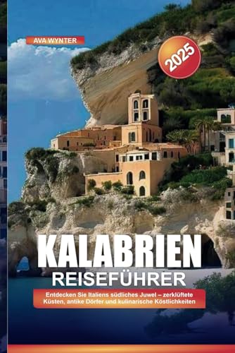 KALABRIEN REISEFÜHRER 2025: Entdecken Sie Italiens südliches Juwel – zerklüftete Küsten, antike Dörfer und kulinarische Köstlichkeiten
