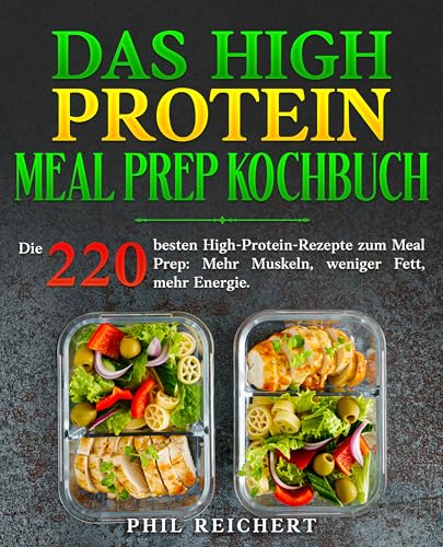Das High Protein Meal Prep Kochbuch: Die 220 besten High-Protein-Rezepte zum Meal Prep: Mehr Muskeln, weniger Fett, mehr Energie.