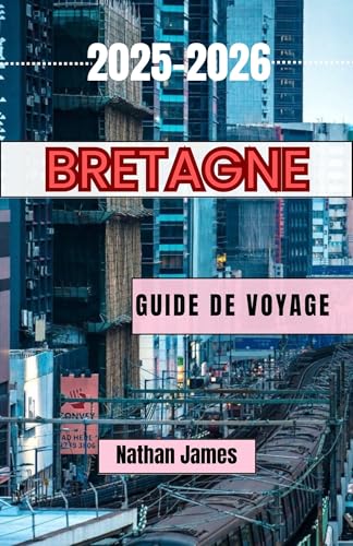 Bretagne GUIDE DE VOYAGE 2025-2026: Voyages à travers la côte sauvage de France, les villages cachés et l'âme celtique (French Edition)