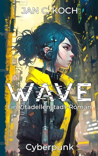 Wave: Ein Zitadellenstadt-Roman (Cyberpunk) (Die Zitadellenstadt-Reihe, Band 1)