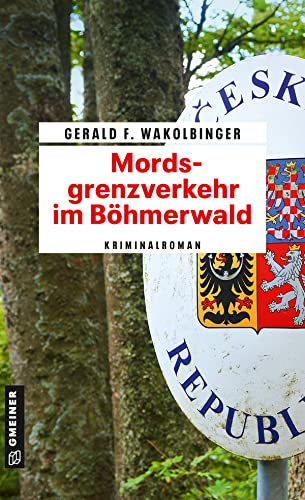 Mordsgrenzverkehr im Böhmerwald: Kriminalroman (Polizist Kurt Kowalski 1)