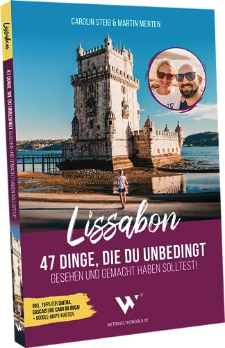 Reiseführer Lissabon – 47 Dinge, die du unbedingt gesehen und gemacht haben solltest: Lissabon und Umgebung mit Sehenswürdigkeiten und Aktivitäten in Lissabon, Sintra, Cascais & Cabo da Roca