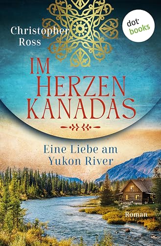 Im Herzen Kanadas - Eine Liebe am Yukon River: Roman | Eine atemberaubende Reise durch die Wildnis Nordamerikas im 19. Jahrhundert
