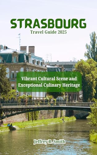 Strasbourg Travel Guide 2025: Vibrant Cultural Scene and Exceptional Culinary Heritage (English Edition)