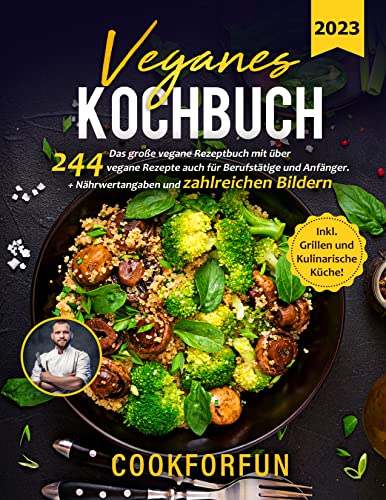 Veganes Kochbuch: Das große vegane Rezeptbuch mit über 244 veganen Rezepten auch für Berufstätige und Anfänger + Nährwertangaben und zahlreiche Bilder - Inkl. Grillen und kulinarische Küche