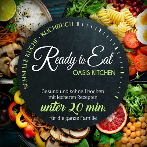 Ready to Eat - Schnelle Küche Kochbuch - Gesund und schnell kochen mit leckeren Rezepten unter 20 min. für die ganze Familie