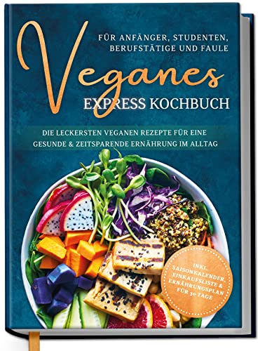 Veganes Express Kochbuch für Anfänger, Studenten, Berufstätige und Faule: Die leckersten veganen Rezepte für eine gesunde & zeitsparende Ernährung im Alltag | von Edition Dreiblatt Kochbücher