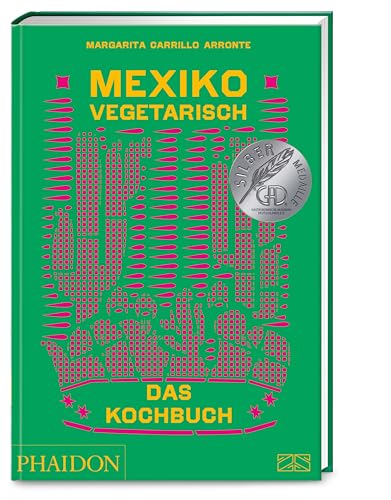 Mexiko vegetarisch – Das Kochbuch: Die grüne Bibel der mexikanischen Küche mit 400 authentischen Rezepten ohne Fisch und Fleisch