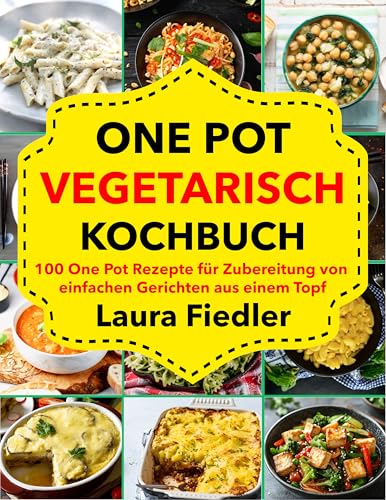 One Pot Vegetarisch Kochbuch: 100 One Pot Rezepte für Zubereitung von einfachen Gerichten aus einem Topf