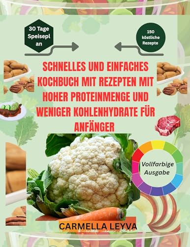 SCHNELLES UND EINFACHES KOCHBUCH MIT REZEPTEN MIT HOHER PROTEINMENGE UND WENIGER KOHLENHYDRATE FÜR ANFÄNGER: Gesunde, leckere Diät mit 28-Tage-Plan – gegen Heißhunger, für Energie und Gewichtsverlust