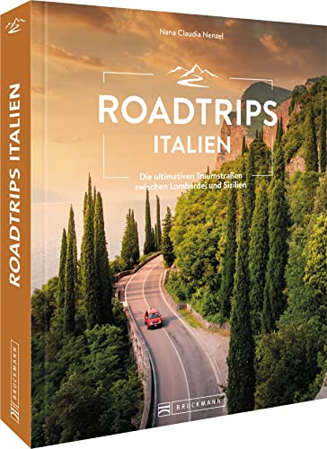 Reiseführer Italien – Roadtrips Italien: Die ultimativen Traumstraßen zwischen der Lombardei und Apulien