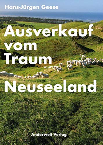 Ausverkauf vom Traum Neuseeland: Was die Kolonie Deutschland von der Geschichte der Kolonie Neuseeland heute lernen kann: Was die Kolonie ... der Kolonie Neuseeland heute lernen kann